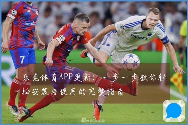 乐竞体育APP更新：一步一步教你轻松安装与使用的完整指南