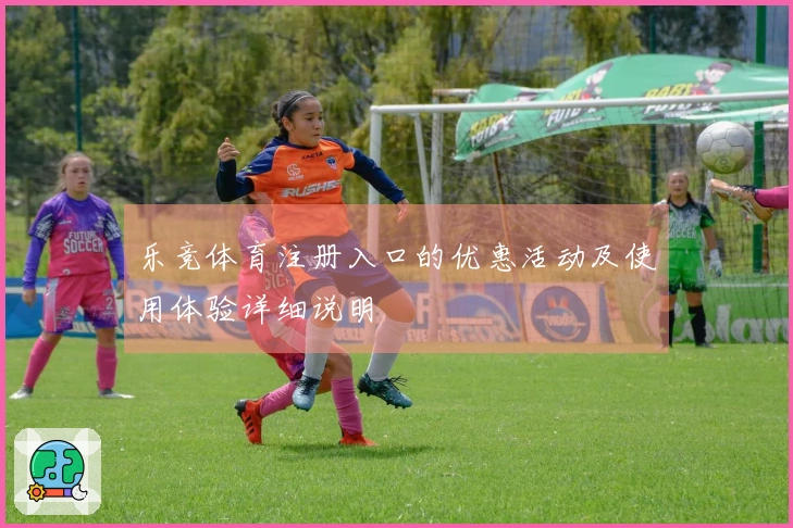 乐竞体育注册入口的优惠活动及使用体验详细说明