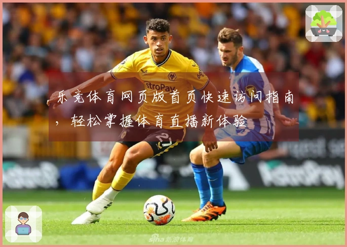乐竞体育网页版首页快速访问指南，轻松掌握体育直播新体验